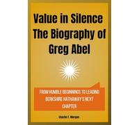 Value in Silence, The Biography of Greg Abel: From Humble Beginnings to Leading Berkshire Hathaway’s Next Chapter