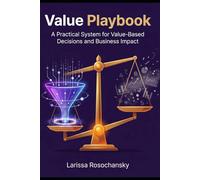 Value Playbook: A Practical System for Value-Based Decisions and Business Impact