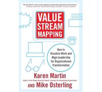 Value Stream Mapping: How to Visualize Work and Align Leadership for Organizational Transformation
