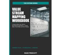 Value Stream Mapping Workbook: A Step-by-Step Lean Walk for Manufacturing Operations - Current State, Future State, and the 8 Wastes (The Systems Series)