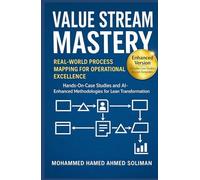 Value Stream Mastery: Real-World Process Mapping for Operational Excellence (Lean Foundations & Advanced AI Applications Series)