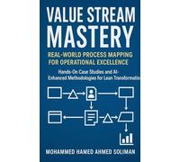 Value Stream Mastery: Real-World Process Mapping for Operational Excellence (Lean Foundations & Advanced AI Applications)