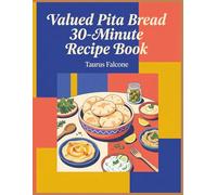 Valued Pita Bread 30-Minute Recipe Book: 199 Dishes to Celebrate with This Pita Bread 30-Minute Cookbook