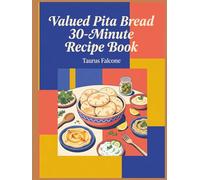 Valued Pita Bread 30-Minute Recipe Book: 199 Dishes to Celebrate with This Pita Bread 30-Minute Cookbook
