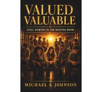 Valued Valuable: Still Worthy In the Waiting Room