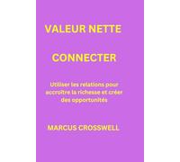 Valuer Nette Connecter: Utiliser les relations pour accroître la richesse et créer des opportunités