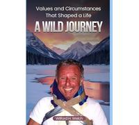 Values & Circumstances That Shaped A Life: A Wild Journey
