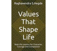Values That Shape Life: Real-Life Lessons for Character, Courage and Compassion