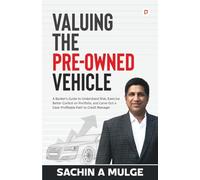 Valuing The Pre-Owned Vehicle: A Banker's Guide to Understand Risk, Exercise Better Control on Portfolio, and Carve Out a Clear Profitable Path to Credit Manager