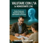 Valutare con l'IA (e Nonostante l'IA): Guida Pratica per Docenti per Passare dal Prodotto al Processo: Strategie Concrete e Strumenti IA per ... STRUMENTI E STRATEGIE PER LA SCUOLA DI OGGI)