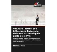 Valutare i fattori che influenzano l'adozione del cloud accounting da parte delle PMI.: Evidenze dalle PMI ghanesi: un'indagine empirica sulle ... e sulle implicazioni per la performance.
