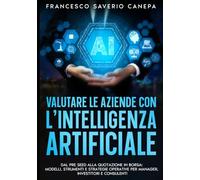 VALUTARE LE AZIENDE CON L’INTELLIGENZA ARTIFICIALE: DAL PRE SEED ALLA QUOTAZIONE IN BORSA: MODELLI, STRUMENTI E STRATEGIE OPERATIVE PER MANAGER, INVESTITORI E CONSULENTI