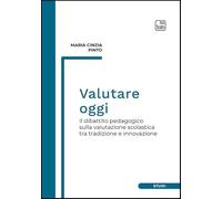 Valutare oggi. Il dibattito pedagogico sulla valutazione scolastica tra tradizione e innovazione (Studi)