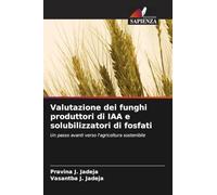 Valutazione dei funghi produttori di IAA e solubilizzatori di fosfati: Un passo avanti verso l'agricoltura sostenibile