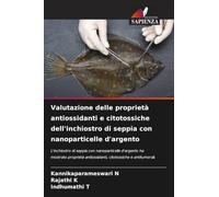 Valutazione delle proprietà antiossidanti e citotossiche dell'inchiostro di seppia con nanoparticelle d'argento: L'inchiostro di seppia con ... antiossidanti, citotossiche e antitumorali.