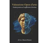 Valutazione Opere d'arte: Guida pratica al coefficiente d'artista: di Cav. Musetti Renato