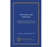Valve gears and indicators: a manual of practical instruction in valve-setting, use of indicators, and other details of steam engine operation essential to efficiency and economy