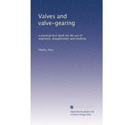 Valves and valve-gearing: a practical text-book for the use of engineers, draughtsmen, and students