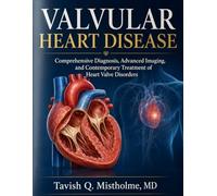VALVULAR HEART DISEASE: Comprehensive Diagnosis, Advanced Imaging, and Contemporary Treatment of Heart Valve Disorders