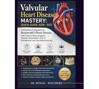 Valvular Heart Disease Mastery: Quick Guide 2026-2027: A Practical Companion to Braunwald’s Heart Disease with Evidence-Based Diagnosis, Imaging ... Clinical Management, and Case-Based Learning