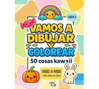 Vamos a dibujar y colorear: 50 cosas Kawaii - Libro 2: Dibuja paso a paso y colorea tu propio mundo kawaii (Vamos a Dibujar y Colorear - Colección Kawaii)
