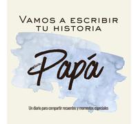 Vamos a Escribir tu Historia Papá: Un diario para compartir recuerdos y momentos especiales (Historias de vida)