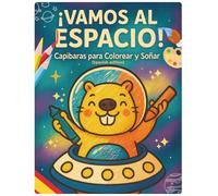 ¡VAMOS AL ESPACIO! Capibaras para Colorear y Soñar (Spanish edition): "Un libro para colorear, pintar y soñar con capibaras en aventuras espaciales, lejos de las pantallas"