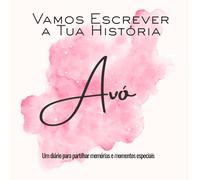 Vamos Escrever a Tua História Avó: Um diário para partilhar memórias e momentos especiais