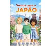 Vamos Para o Japão: Um Livro Infantil de Viagem sobre a Cultura, a História, a Culinária, as Tradições e os Lugares Mais Famosos do Japão (Uma Aventura pelo Mundo)