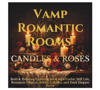 Vamp Romantic Rooms - Candles & Roses: Bold & Relaxing Coloring Book with Gothic Still Life, Romantic Objects, Books, Candles, and Dark Elegant Decor