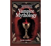 Vampire Mythology: Exploring the Real History Behind the Undead, the Witch, and the Blood Rite (The Divine Myths and Legends Series)