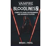 VAMPIRE: THE MASQUERADE - BLOODLINES 2: COMPLETE GAME GUIDE FOR BEGINNERS AND ADVANCED PLAYERS