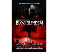 VAMPIRE: THE MASQUERADE - BLOODLINES 2 GAME GUIDE: The Ultimate Walkthrough with Pro Tips & Tricks to Win Every Mission Like a True Expert
