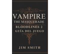 VAMPIRE THE MASQUERADE BLOODLINES 2 GUÍA DEL JUEGO: Sobrevivir al mundo oscuro: desbloquear secretos y lograr múltiples resultados