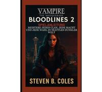 Vampire: The Masquerade- Bloodlines 2- Spielanleitung: Meistere jeden Clan, jede Macht und jede Wahl in Seattles dunkler Welt