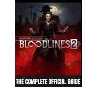 VAMPIRE:THE MASQUERADE - BLOODLINES 2: THE COMPLETE OFFICIAL GUIDE A Definitive Strategy & Lore Compendium for 100% Completion, Clan Mastery, Narrative Dominance.