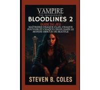 Vampire: The Masquerade- Guide du jeu Bloodlines 2: Maîtrisez chaque clan, chaque pouvoir et chaque choix dans le monde obscur de Seattle