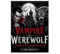 Vampire & Werewolf Horror Coloring Book: 90+ Bone-Chilling Designs Featuring Vampires, Werewolves, Full Moon Hunts, Gothic Castles, and Epic Battles - ... Experience for Horror Fans and Adults