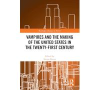 Vampires and the Making of the United States in the Twenty-First Century (Routledge Advances in Horror)