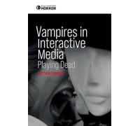 Vampires in Interactive Media: Playing Dead (21st Century Horror)