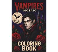 Vampires Mosaic Coloring Book: 30 Adult Coloring Pages of Gothic Vampires, Castles, Roses, Bats, Moonlit Scenes, and Dark Geometric Designs for Relaxation (Mosaic Worlds Coloring Collection)