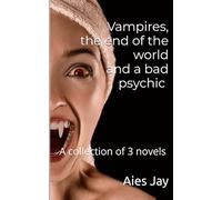 Vampires, the end of the world and a bad psychic: a collection of three novels