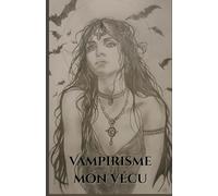Vampirisme, mon vécu: Un chemin vécu, loin des mythes