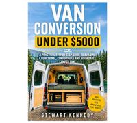 Van Conversion Under $5000: A Practical Step by Step Guide to Building a Functional, Comfortable and Affordable Camper Van (Essential Guides to Crafts ... and Essential Skills for Everyday Makers)