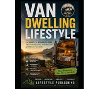 Van Dwelling Lifestyle: The Complete Beginner’s Guide to Van Dwelling, Minimalism & Mobile Freedom (Lifestyle Hacks)