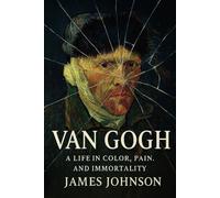 VAN GOGH: A Life in Color, Pain, and Immortality (The Creatives)