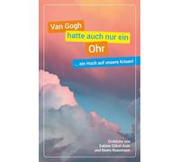 Van Gogh hatte auch nur ein Ohr: ... ein Hoch auf unsere Krisen!
