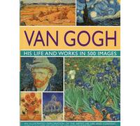 Van Gogh: His Life and Works in 500 Images