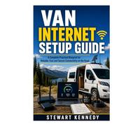 Van Internet Setup Guide: A Complete Practical Blueprint for Reliable, Fast and Secure Connectivity on the Road (Essential Guides to Crafts and ... and Essential Skills for Everyday Makers)