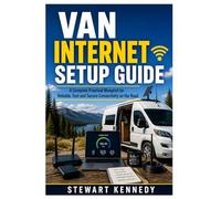 Van Internet Setup Guide: A Complete Practical Blueprint for Reliable, Fast and Secure Connectivity on the Road (Essential Guides to Crafts and ... and Essential Skills for Everyday Makers)